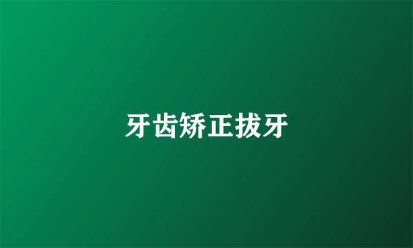牙齿矫正拔牙