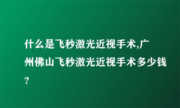 什么是飞秒激光近视手术,广州佛山飞秒激光近视手术多少钱？