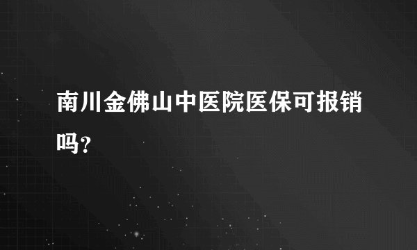 南川金佛山中医院医保可报销吗？