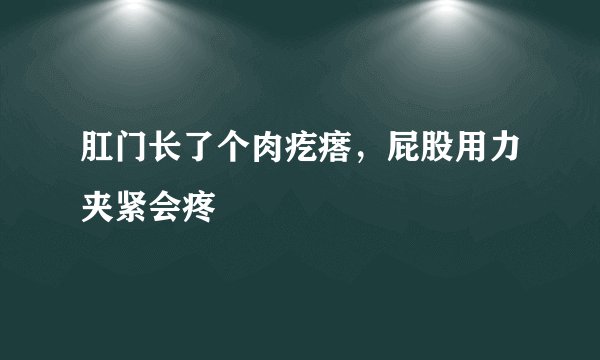 肛门长了个肉疙瘩，屁股用力夹紧会疼