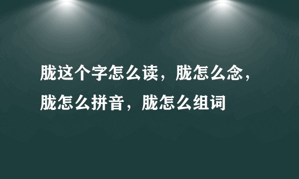 胧这个字怎么读，胧怎么念，胧怎么拼音，胧怎么组词