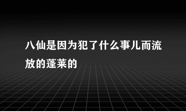 八仙是因为犯了什么事儿而流放的蓬莱的