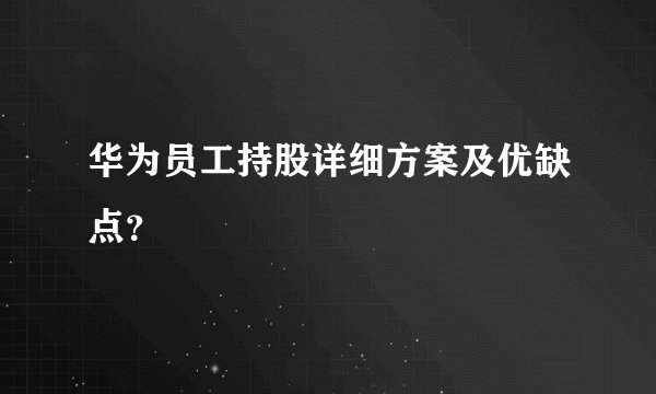 华为员工持股详细方案及优缺点?