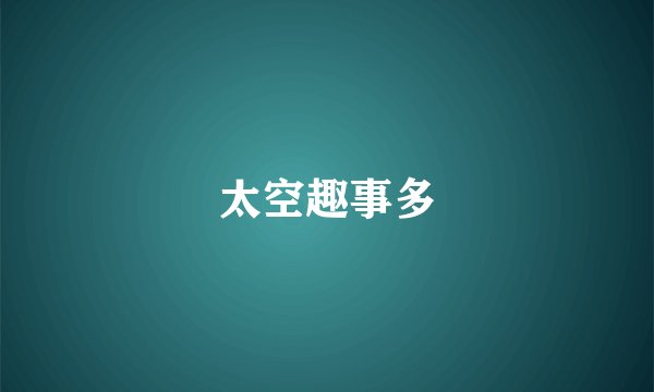 太空趣事多
