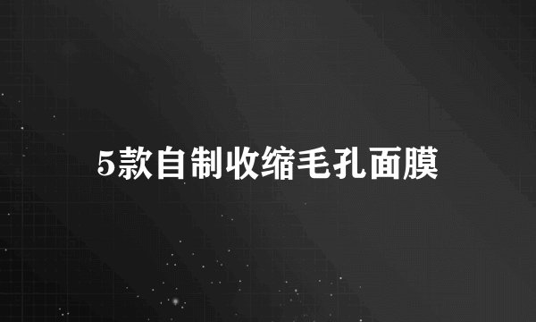 5款自制收缩毛孔面膜