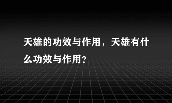 天雄的功效与作用，天雄有什么功效与作用？