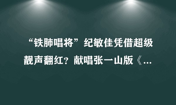 “铁肺唱将”纪敏佳凭借超级靓声翻红？献唱张一山版《鹿鼎记》！