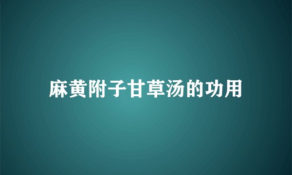 麻黄附子甘草汤的功用