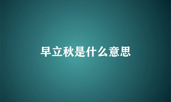 早立秋是什么意思