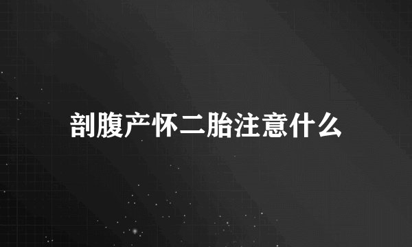 剖腹产怀二胎注意什么