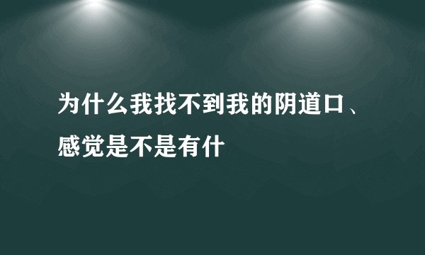 为什么我找不到我的阴道口、感觉是不是有什