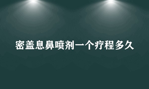密盖息鼻喷剂一个疗程多久