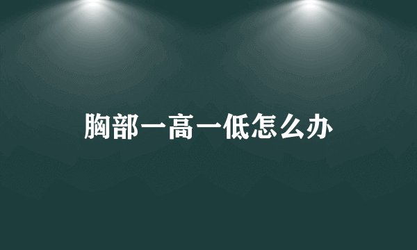 胸部一高一低怎么办