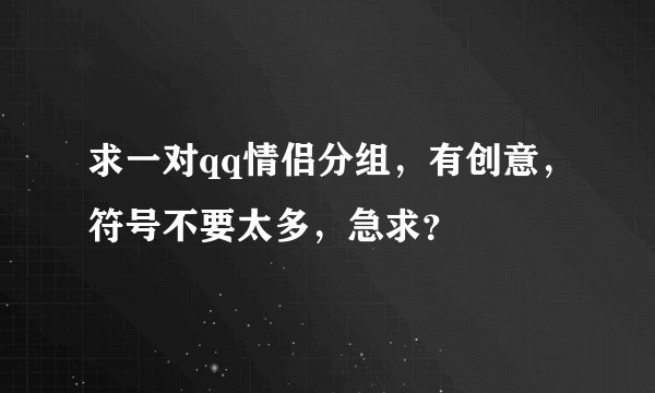 求一对qq情侣分组，有创意，符号不要太多，急求？