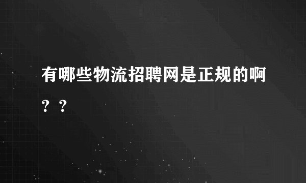 有哪些物流招聘网是正规的啊？？