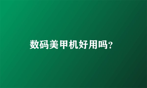 数码美甲机好用吗？