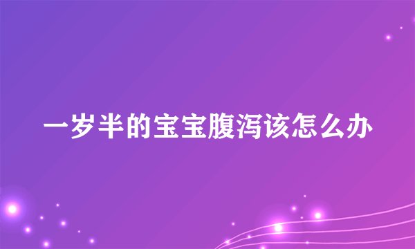 一岁半的宝宝腹泻该怎么办