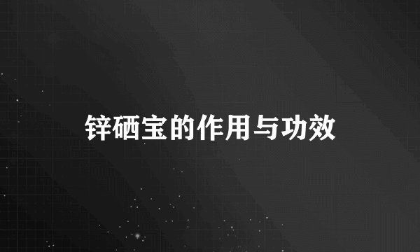 锌硒宝的作用与功效