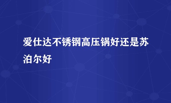 爱仕达不锈钢高压锅好还是苏泊尔好