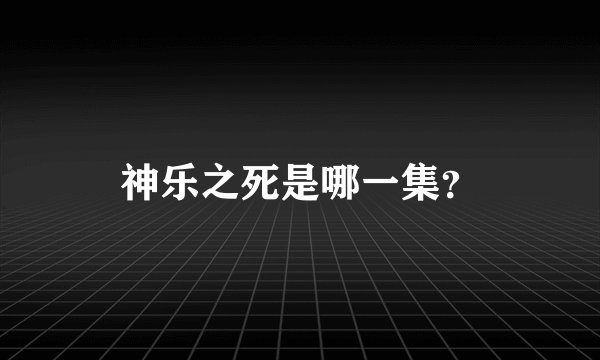 神乐之死是哪一集？