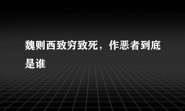 魏则西致穷致死,作恶者到底是谁