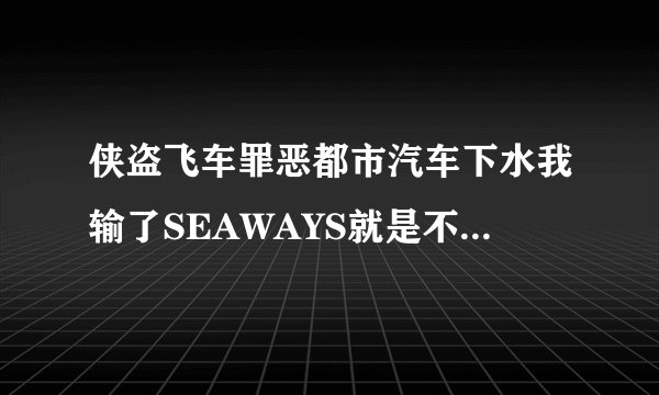 侠盗飞车罪恶都市汽车下水我输了SEAWAYS就是不行要什么车啊!