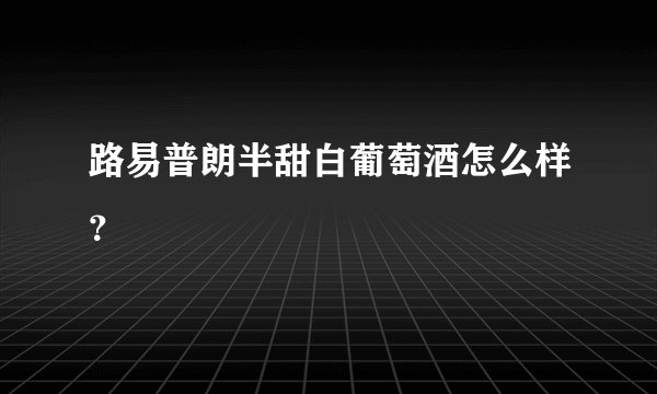 路易普朗半甜白葡萄酒怎么样？