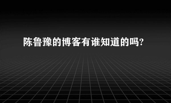 陈鲁豫的博客有谁知道的吗?