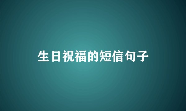 生日祝福的短信句子
