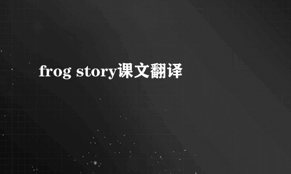 frog story课文翻译