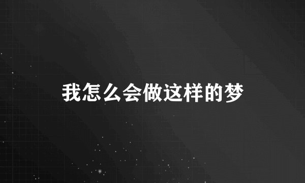 我怎么会做这样的梦