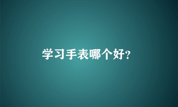 学习手表哪个好？