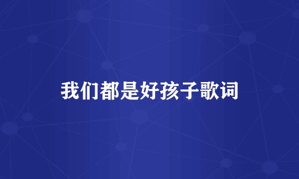我们都是好孩子歌词