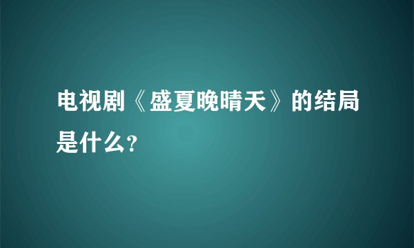 电视剧《盛夏晚晴天》的结局是什么？