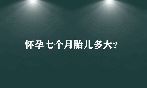 怀孕七个月胎儿多大？