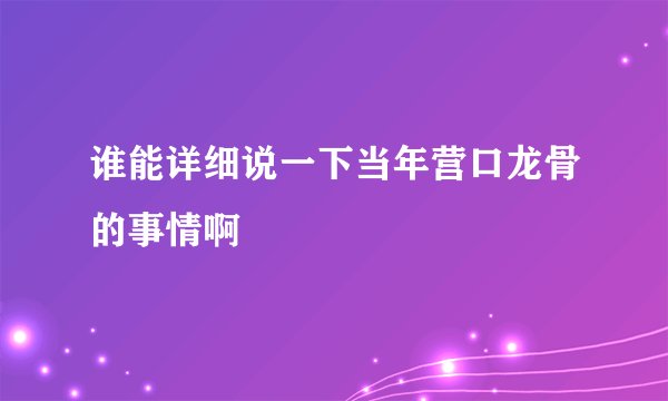 谁能详细说一下当年营口龙骨的事情啊