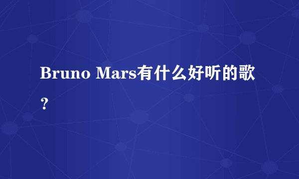 Bruno Mars有什么好听的歌?
