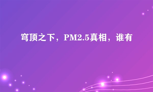 穹顶之下,PM2.5真相,谁有