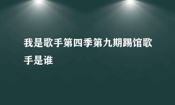我是歌手第四季第九期踢馆歌手是谁
