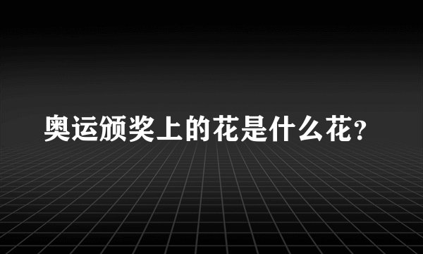 奥运颁奖上的花是什么花？