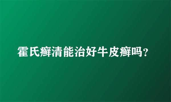 霍氏癣清能治好牛皮癣吗？