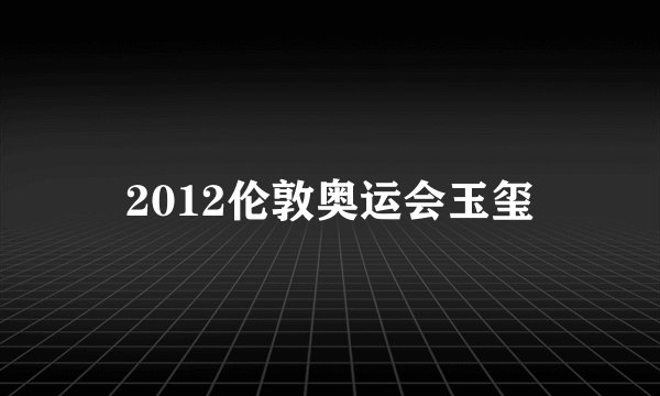 2012伦敦奥运会玉玺