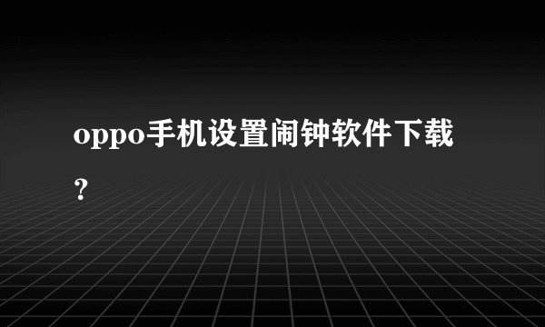 oppo手机设置闹钟软件下载？