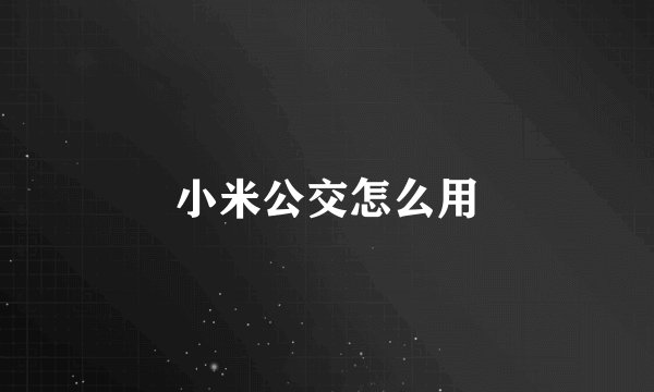 小米公交怎么用