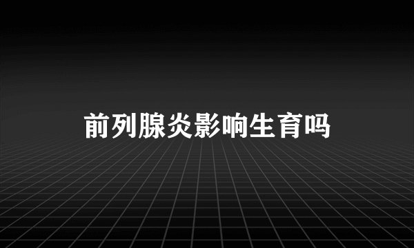 前列腺炎影响生育吗