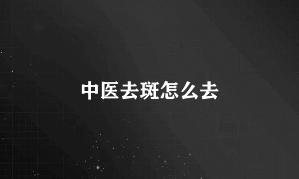 中医去斑怎么去