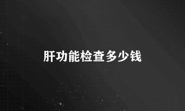 肝功能检查多少钱
