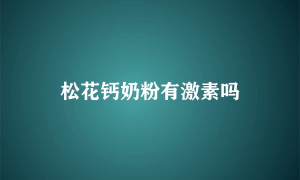 松花钙奶粉有激素吗