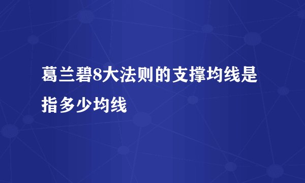 葛兰碧8大法则的支撑均线是指多少均线