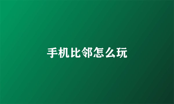 手机比邻怎么玩